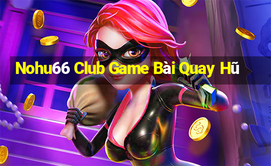 Nohu66 Club Game Bài Quay Hũ