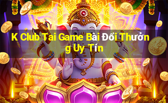 K Club Tai Game Bài Đổi Thưởng Uy Tín