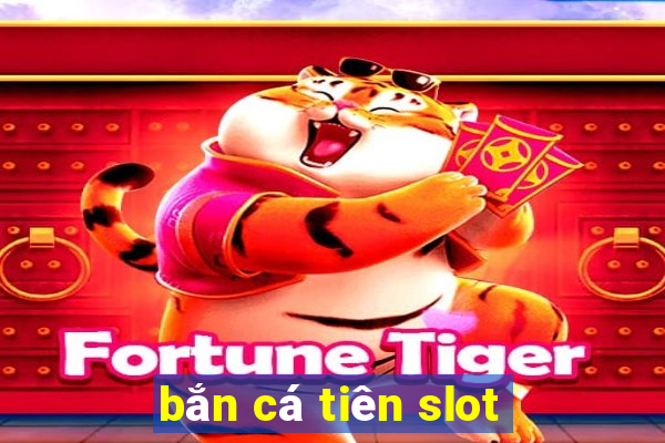 bắn cá tiên slot