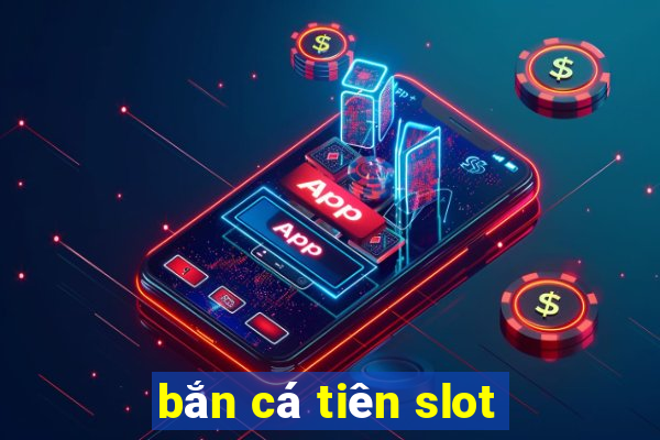 bắn cá tiên slot