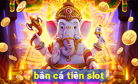 bắn cá tiên slot