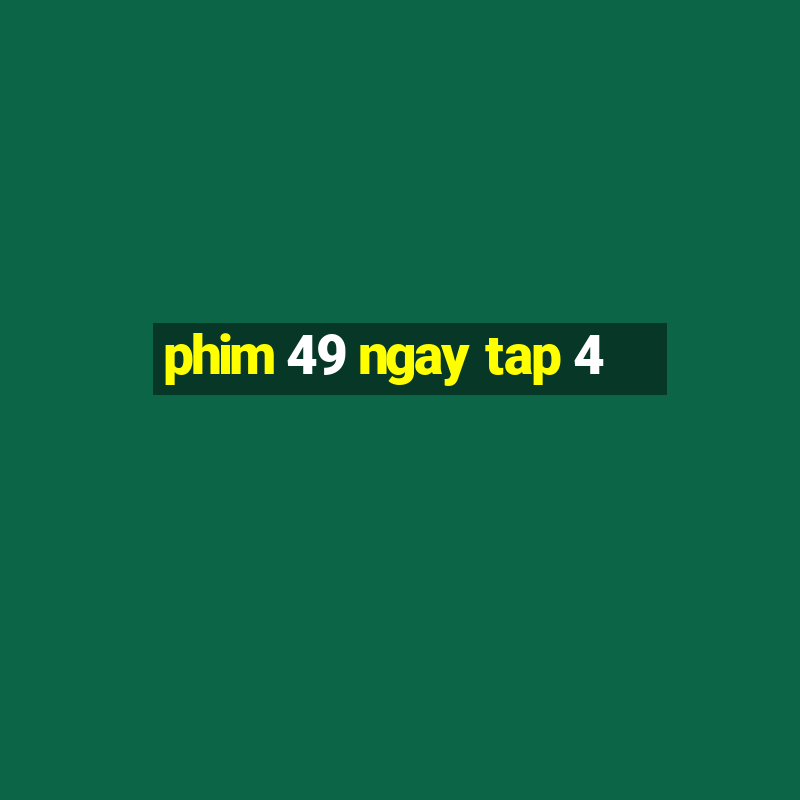 phim 49 ngay tap 4