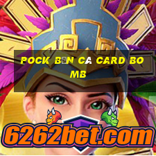 Pock Bắn cá Card Bomb