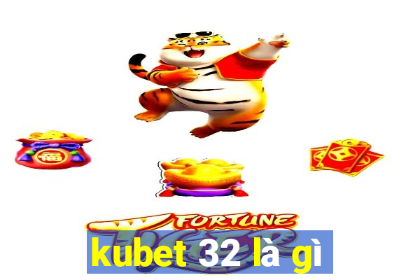 kubet 32 là gì