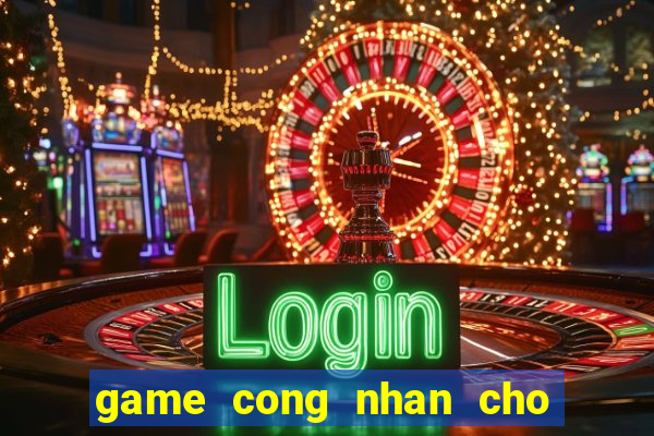 game cong nhan cho hang 3