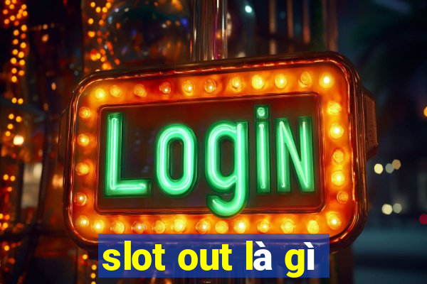 slot out là gì