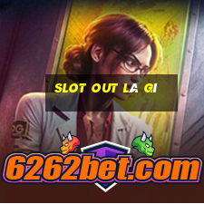 slot out là gì