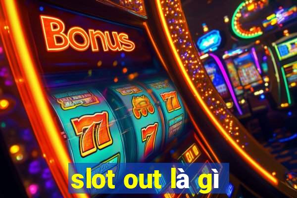 slot out là gì