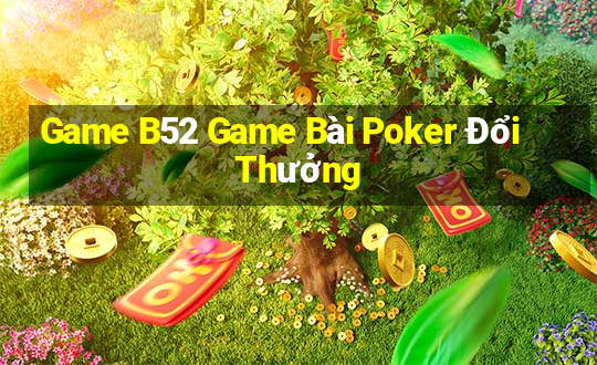 Game B52 Game Bài Poker Đổi Thưởng