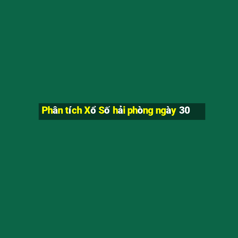 Phân tích Xổ Số hải phòng ngày 30