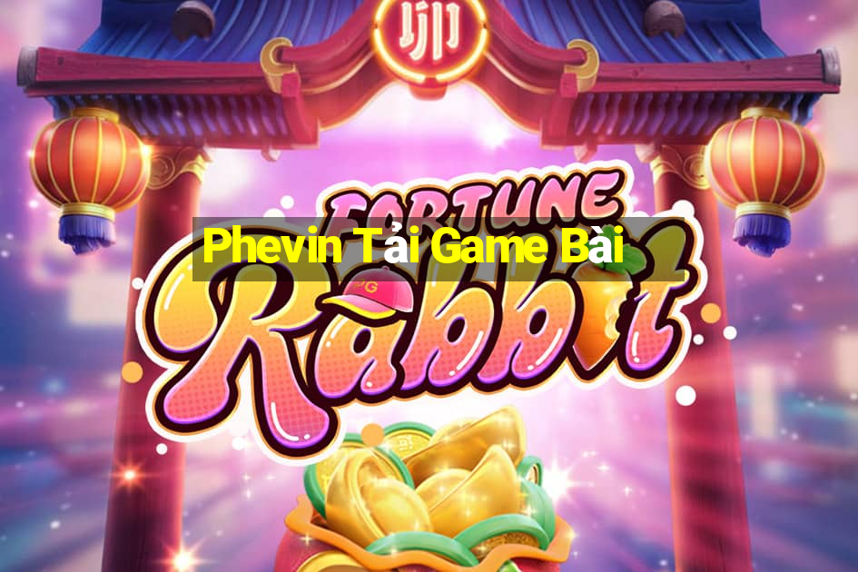 Phevin Tải Game Bài