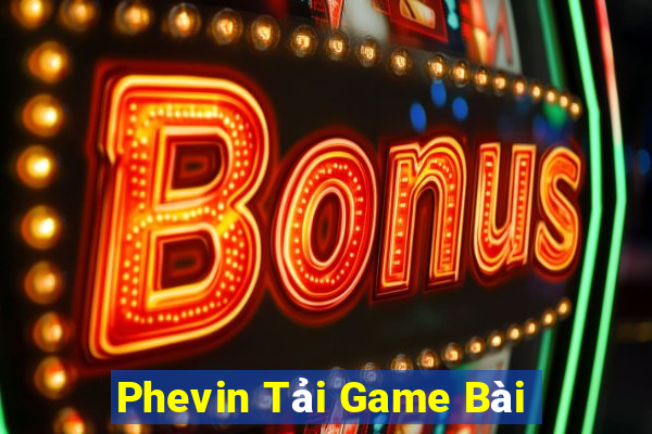 Phevin Tải Game Bài