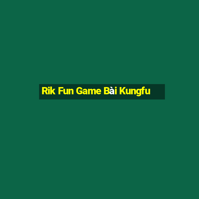 Rik Fun Game Bài Kungfu