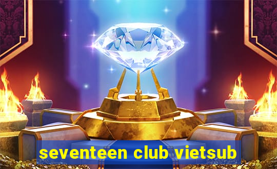 seventeen club vietsub