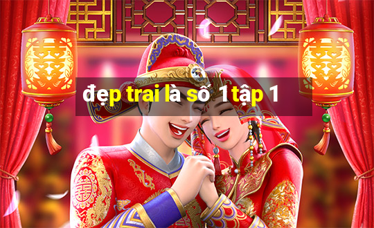 đẹp trai là số 1 tập 1