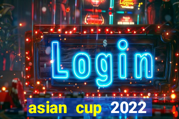 asian cup 2022 lịch thi đấu