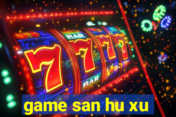 game san hu xu