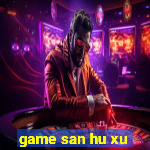 game san hu xu