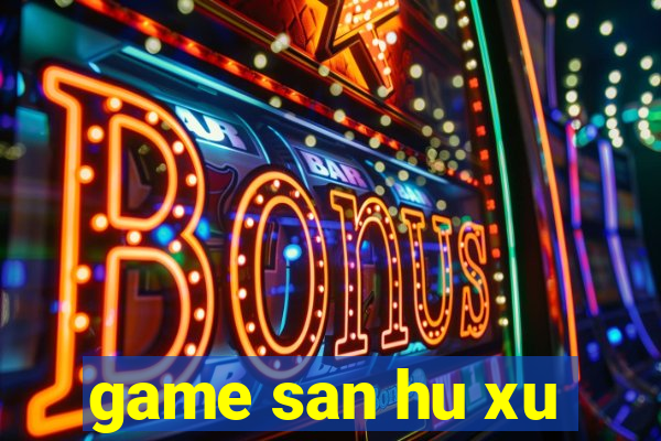 game san hu xu