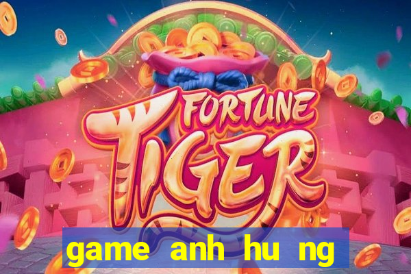 game anh hu ng song long