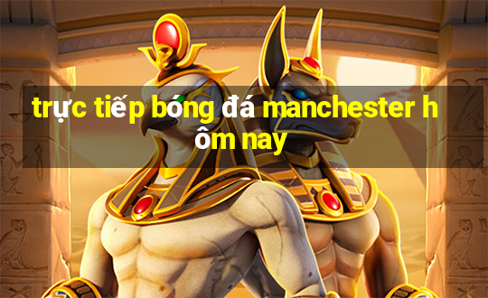 trực tiếp bóng đá manchester hôm nay