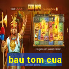 bau tom cua