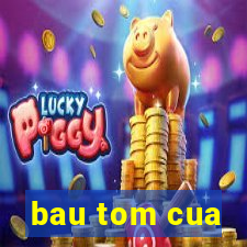 bau tom cua