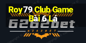 Roy79 Club Game Bài 6 Lá