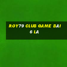 Roy79 Club Game Bài 6 Lá