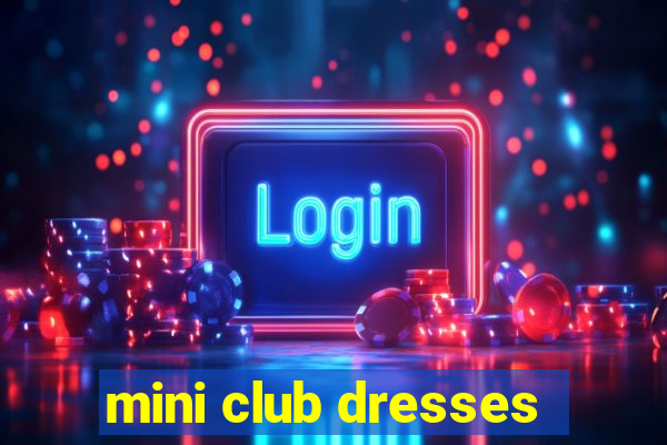 mini club dresses