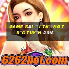 game bài đổi thưởng trực tuyến 2018