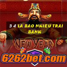 3 4 la bao nhieu trai banh