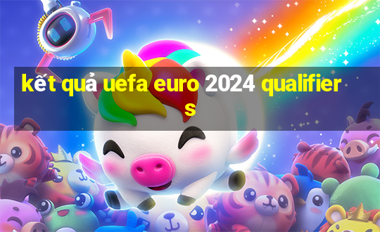 kết quả uefa euro 2024 qualifiers