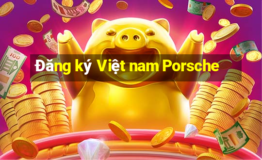 Đăng ký Việt nam Porsche