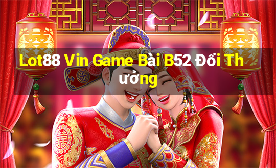 Lot88 Vin Game Bài B52 Đổi Thưởng