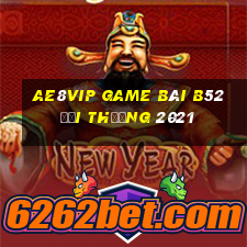 Ae8Vip Game Bài B52 Đổi Thưởng 2021