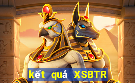 kết quả XSBTR ngày 4