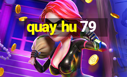 quay hu 79