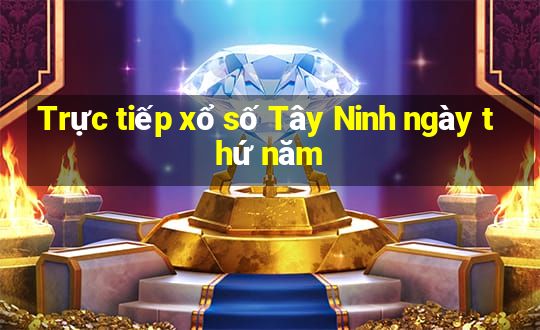 Trực tiếp xổ số Tây Ninh ngày thứ năm