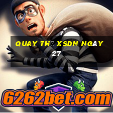 Quay thử XSDN ngày 27