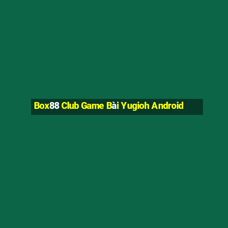 Box88 Club Game Bài Yugioh Android