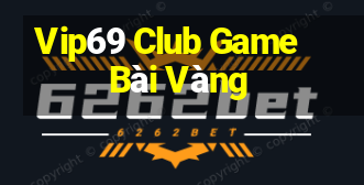 Vip69 Club Game Bài Vàng