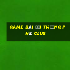 game bài đổi thưởng phê club