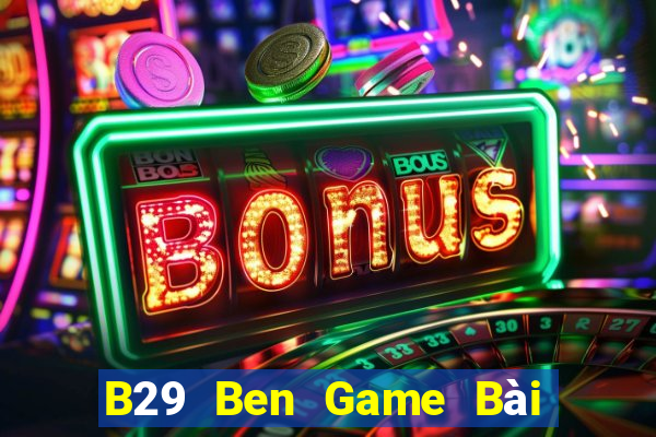 B29 Ben Game Bài Đổi Thưởng