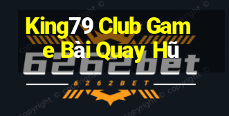 King79 Club Game Bài Quay Hũ