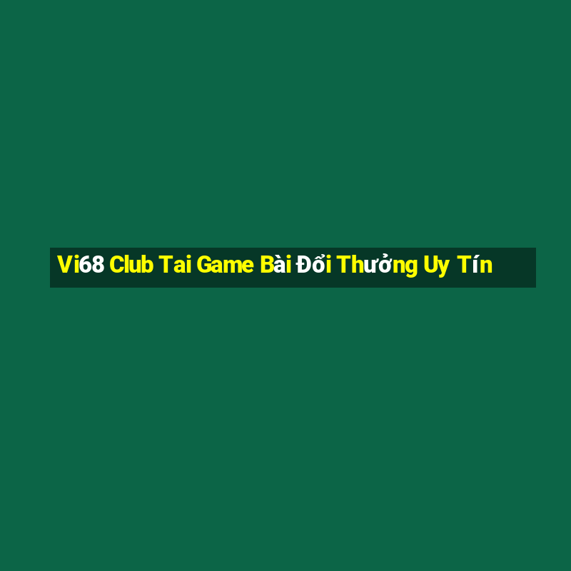 Vi68 Club Tai Game Bài Đổi Thưởng Uy Tín