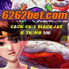 cách chơi blackjack thắng 100