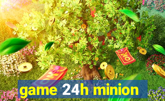 game 24h minion