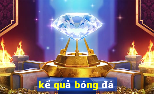 kể quả bóng đá