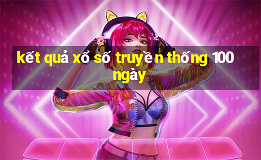 kết quả xổ số truyền thống 100 ngày